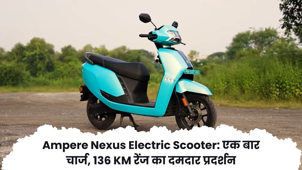 Ampere Nexus: रोज़मर्रा के लिए बना भरोसेमंद इलेक्ट्रिक स्कूटर